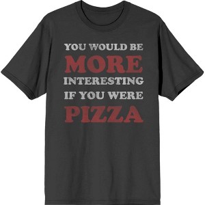 "You Would Be More Interesting If You Were Pizza" Adult Crew Neck Short Sleeve Tee - 1 of 2