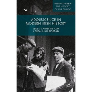 Adolescence in Modern Irish History - (Palgrave Studies in the History of Childhood) by  Catherine Cox & Susannah Riordan (Hardcover) - 1 of 1