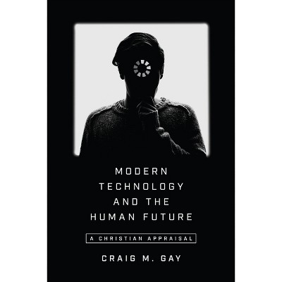 Modern Technology and the Human Future - by  Craig M Gay (Paperback)
