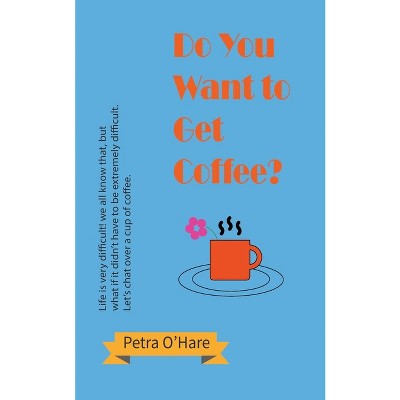 Do You Want to Get Coffee? - by  Petra O'Hare (Paperback)