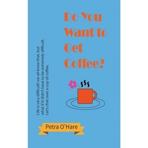Do You Want to Get Coffee? - by  Petra O'Hare (Paperback) - 1 of 1