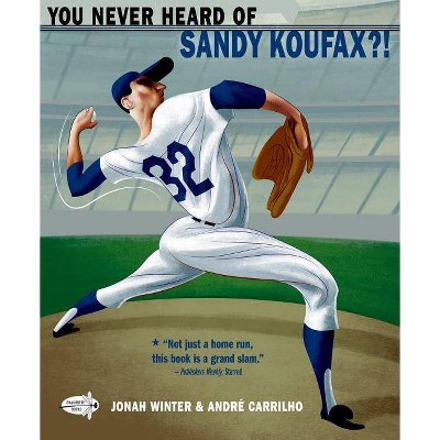 You Never Heard of Sandy Koufax?! - by  Jonah Winter (Paperback)