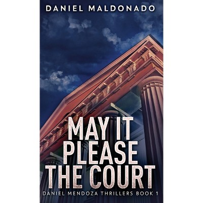 May It Please The Court - (Daniel Mendoza Thrillers) 2nd Edition by  Daniel Maldonado (Hardcover)