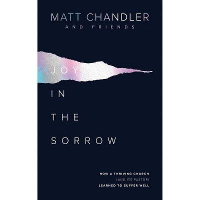 Joy in the Sorrow - by  Matt Chandler (Paperback)