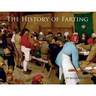 The History of Farting - by  Benjamin Bart (Hardcover)