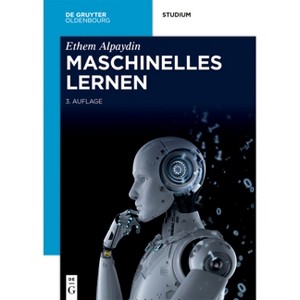 Maschinelles Lernen - (De Gruyter Studium) 3rd Edition by  Ethem Alpaydin (Paperback) - 1 of 1
