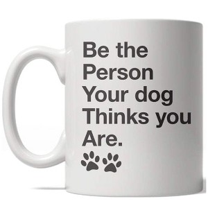 Crazy Dog T-Shirts Be The Person Your Dog Thinks You Are Mug Funny Puppy Coffee Cup - 11oz - 1 of 4