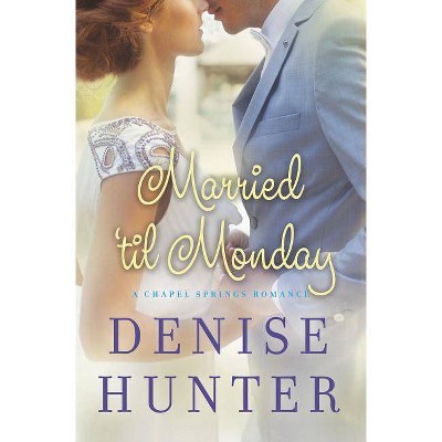 Married 'Til Monday - (Chapel Springs Romance) by  Denise Hunter (Paperback)