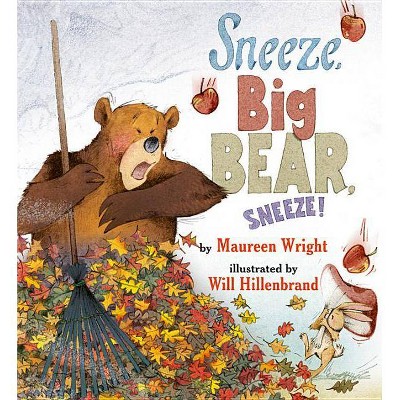 Sneeze, Big Bear, Sneeze! - by  Maureen Wright (Hardcover)