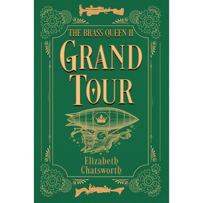 Grand Tour - (The Brass Queen) by  Elizabeth Chatsworth (Paperback)
