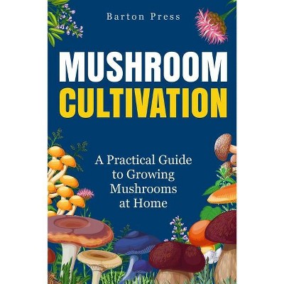 Mushroom Cultivation - by  Barton Press (Paperback)