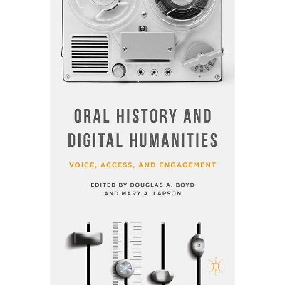 Oral History and Digital Humanities - (Palgrave Studies in Oral History) by  Douglas A Boyd (Paperback)