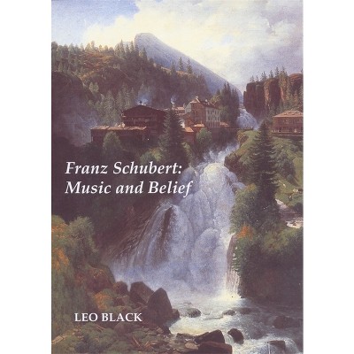 Franz Schubert: Music and Belief - by  Leo Black (Paperback)