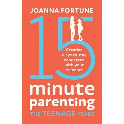 15-Minute Parenting the Teenage Years - by  Joanna Fortune (Paperback)