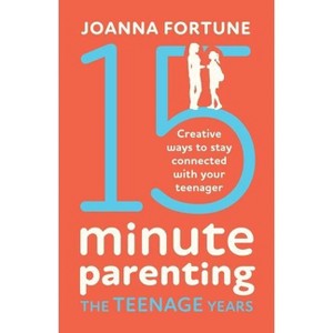 15-Minute Parenting the Teenage Years - by  Joanna Fortune (Paperback) - 1 of 1