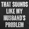 Womens Funny T Shirts That Sounds Like My Husbands Problem Sarcastic Graphic Novelty Tee For Ladies - Crazy Dog Women's T Shirt with Fun Design - 2 of 4