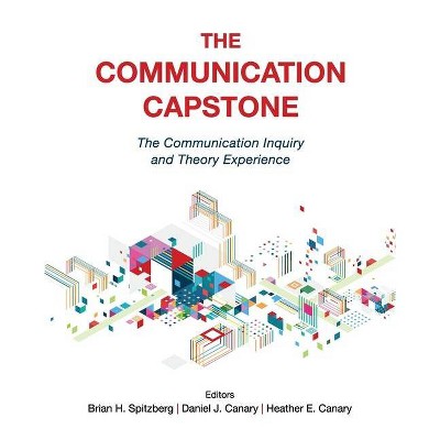 The Communication Capstone - by  Brian H Spitzberg & Heather Canary & Daniel J Canary (Paperback)