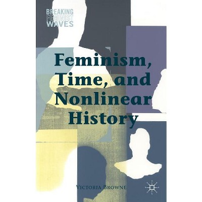 Feminism, Time, and Nonlinear History - (Breaking Feminist Waves) by  V Browne (Hardcover)