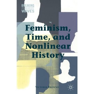 Feminism, Time, and Nonlinear History - (Breaking Feminist Waves) by  V Browne (Hardcover) - 1 of 1