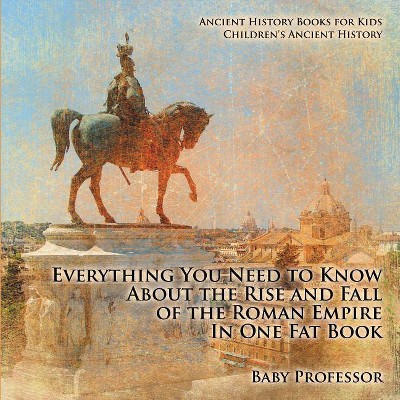 Everything You Need to Know About the Rise and Fall of the Roman Empire In One Fat Book - Ancient History Books for Kids - Children's Ancient History