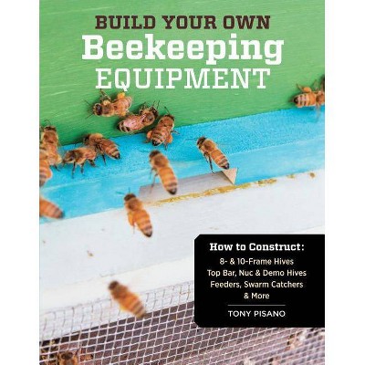 Build Your Own Beekeeping Equipment - by  Tony Pisano (Paperback)