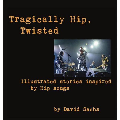 Tragically Hip, Twisted - by  David Sachs (Hardcover)