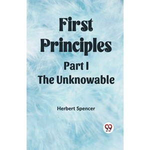 First Principles Part I The Unknowable - by  Herbert Spencer (Paperback) - 1 of 1