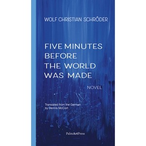 Five Minutes Before the World Was Made - by  Wolf Christian Schroeder (Paperback) - 1 of 1