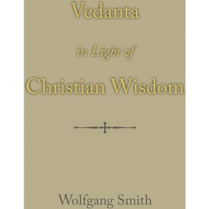 Vedanta in Light of Christian Wisdom - by  Wolfgang Smith (Hardcover) - 1 of 1
