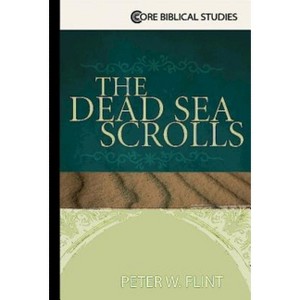 The Dead Sea Scrolls - (Core Biblical Studies) by  Peter W Flint (Hardcover) - 1 of 1