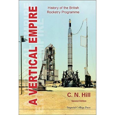 Vertical Empire, A: History of the British Rocketry Programme (Second Edition) - 2nd Edition by  Charles N Hill (Hardcover)