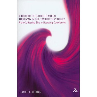 A History of Catholic Moral Theology in the Twentieth Century - by  James F Keenan (Paperback)