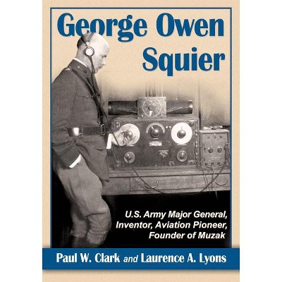 George Owen Squier - by  Paul W Clark & Laurence A Lyons (Paperback)