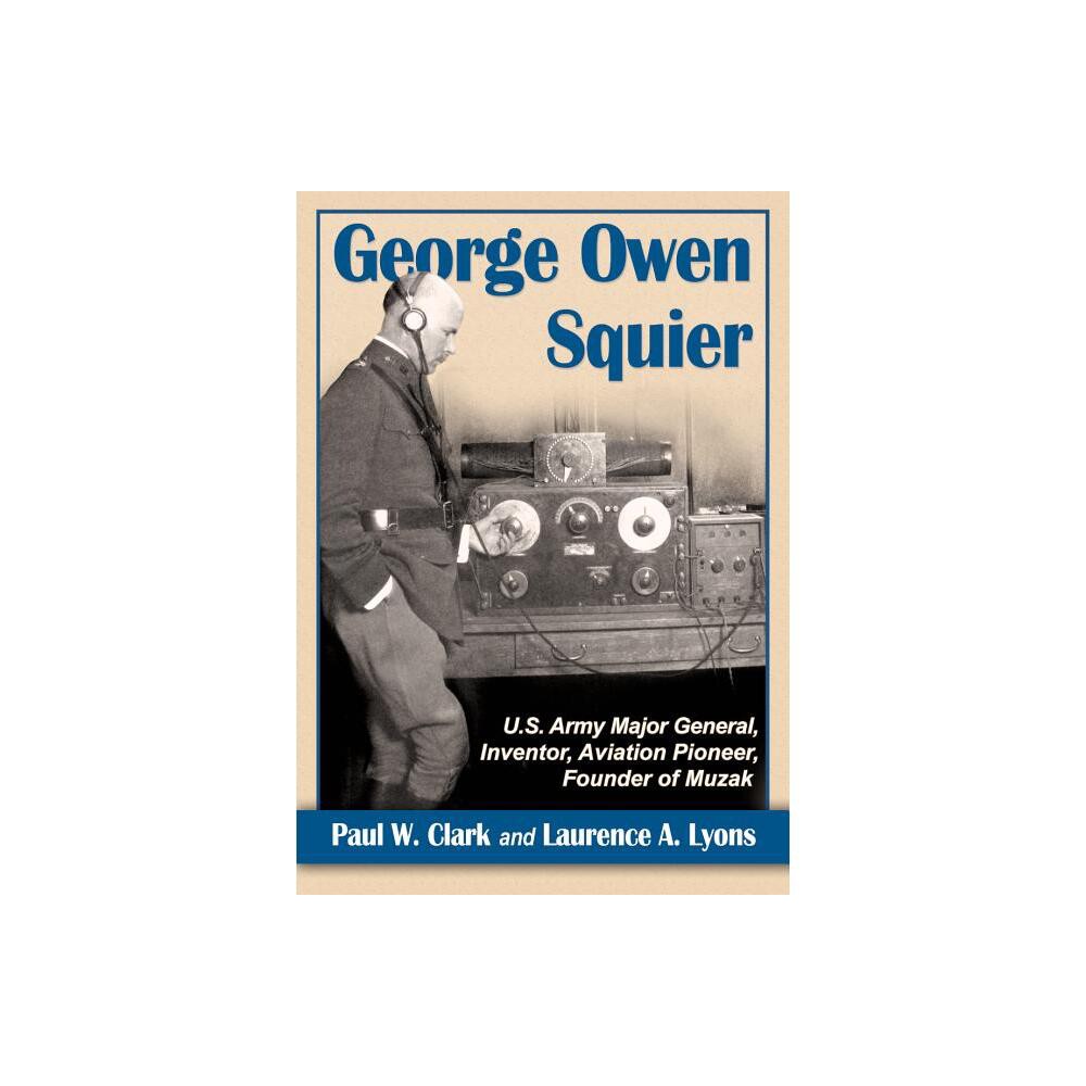 George Owen Squier - by Paul W Clark & Laurence A Lyons (Paperback)