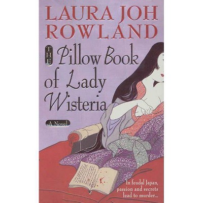 The Pillow Book of Lady Wisteria - (Sano Ichiro Novels) by  Laura Joh Rowland (Paperback)