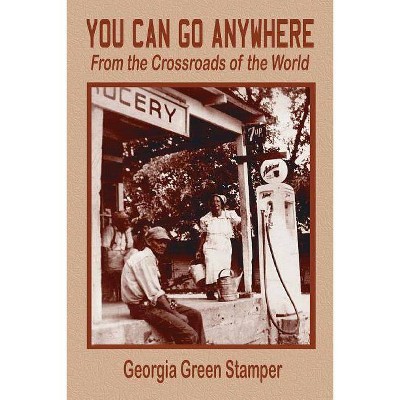 You Can Go Anywhere - by  Georgia Green Stamper (Paperback)