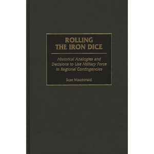 Rolling the Iron Dice - (Contributions in Military Studies) by  Scot MacDonald (Hardcover) - 1 of 1