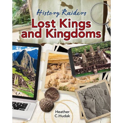 Lost Kings and Kingdoms - (History Raiders) by  Heather C Hudak (Paperback)