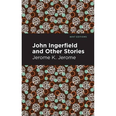 John Ingerfield - (Mint Editions) by  Jerome K Jerome (Paperback)