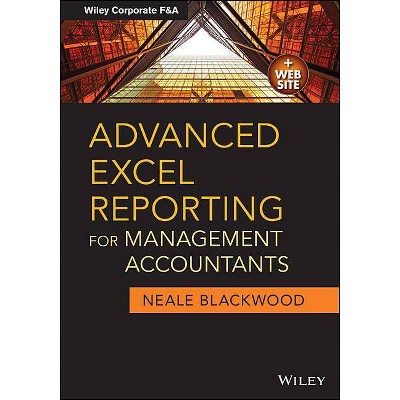 Advanced Excel Reporting for Management Accountants - (Wiley Corporate F&a) by  Neale Blackwood (Paperback)