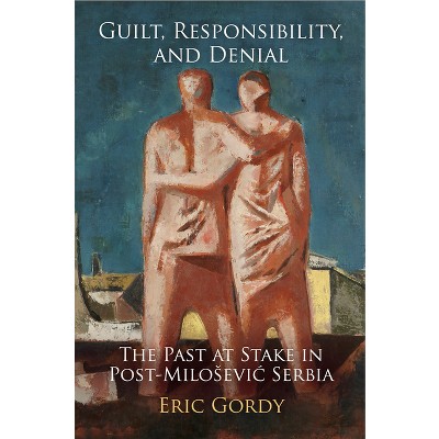 Guilt, Responsibility, and Denial - (Pennsylvania Studies in Human Rights) by  Eric Gordy (Hardcover)