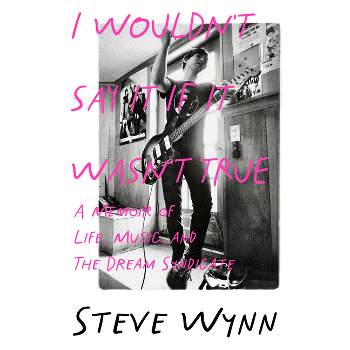 I Wouldn't Say It If It Wasn't True - by  Steve Wynn (Paperback)