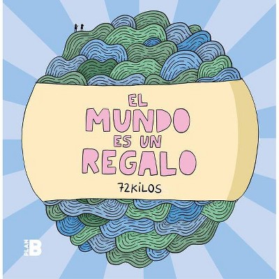 El Mundo Es Un Regalo / The World Is a Gift - by  72 Kilos (Hardcover)