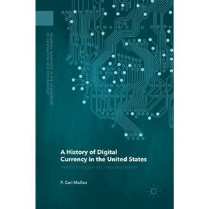 A History of Digital Currency in the United States - (Palgrave Advances in the Economics of Innovation and Technol) by  P Carl Mullan (Hardcover) - 1 of 1