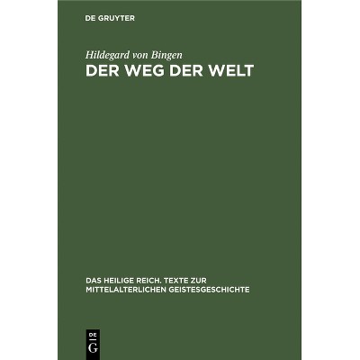 Der Weg Der Welt - (Heilige Reich. Texte Zur Mittelalterlichen Geistesgeschichte) by  Hildegard Von Bingen (Hardcover)