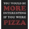 "You Would Be More Interesting If You Were Pizza" Adult Long Sleeve Hoodie - 2 of 2