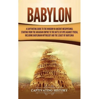 Babylon - by  Captivating History (Hardcover)