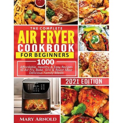 The Complete Air Fryer Cookbook for Beginners - by  Mary Arnold (Paperback)