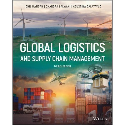 Global Logistics and Supply Chain Management - 4th Edition by  John Mangan & Chandra Lalwani & Agustina Calatayud (Paperback)