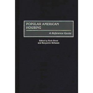 Popular American Housing - (American Popular Culture) by  Ruth Brent & Benyamin Schwarz (Hardcover) - 1 of 1